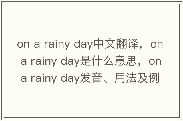 on a rainy day中文翻譯，on a rainy day是什么意思，on a rainy day發(fā)音、用法及例句