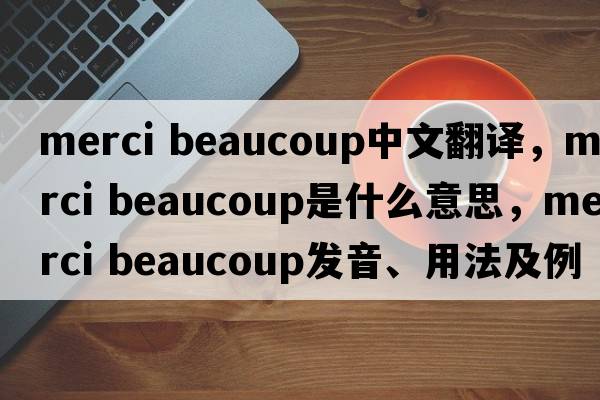 merci beaucoup中文翻譯，merci beaucoup是什么意思，merci beaucoup發(fā)音、用法及例句