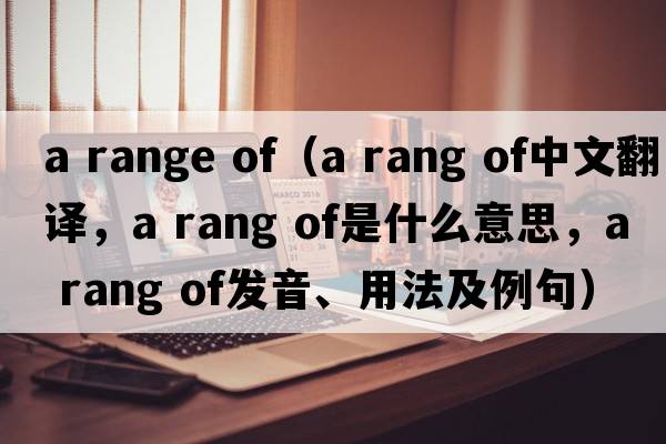 a range of（a rang of中文翻譯，a rang of是什么意思，a rang of發(fā)音、用法及例句）