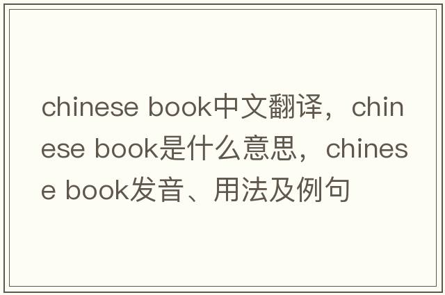 chinese book中文翻譯，chinese book是什么意思，chinese book發(fā)音、用法及例句