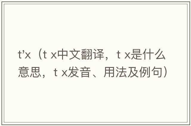 t'x（t x中文翻譯，t x是什么意思，t x發(fā)音、用法及例句）