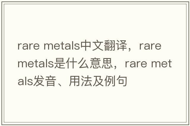 rare metals中文翻譯，rare metals是什么意思，rare metals發(fā)音、用法及例句