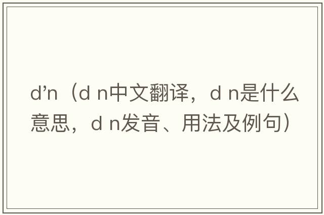 d'n（D n中文翻譯，D n是什么意思，D n發(fā)音、用法及例句）