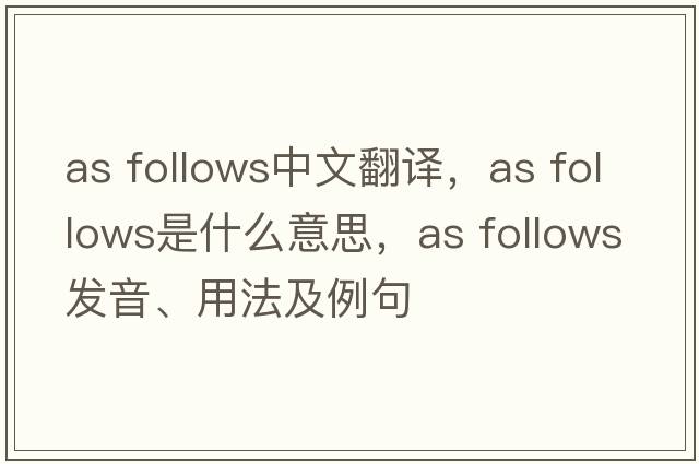 as follows中文翻譯，as follows是什么意思，as follows發(fā)音、用法及例句