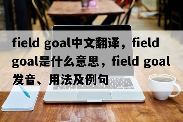 field goal中文翻譯，field goal是什么意思，field goal發(fā)音、用法及例句