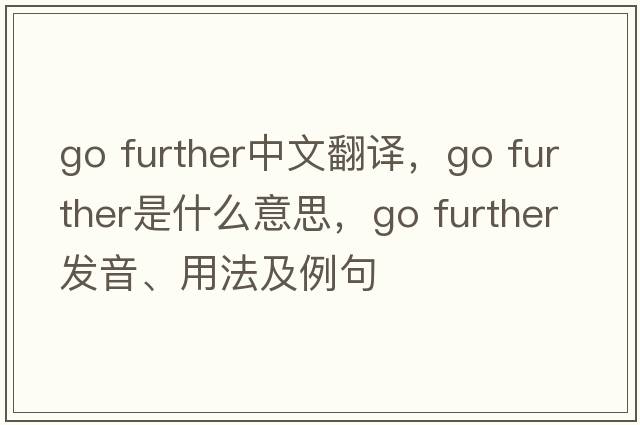 go further中文翻譯，go further是什么意思，go further發(fā)音、用法及例句