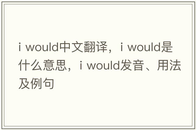 I would中文翻譯，I would是什么意思，I would發(fā)音、用法及例句