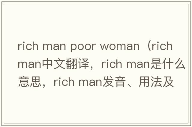 rich man poor woman（rich man中文翻譯，rich man是什么意思，rich man發(fā)音、用法及例句）