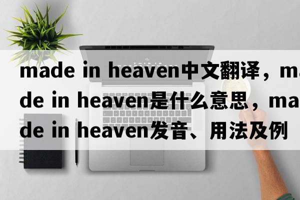 made in heaven中文翻譯，made in heaven是什么意思，made in heaven發(fā)音、用法及例句