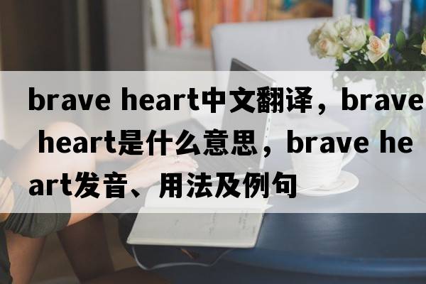brave heart中文翻譯，brave heart是什么意思，brave heart發(fā)音、用法及例句