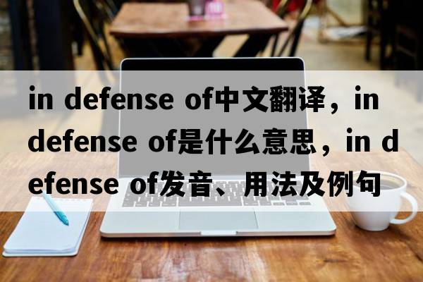in defense of中文翻譯，in defense of是什么意思，in defense of發(fā)音、用法及例句
