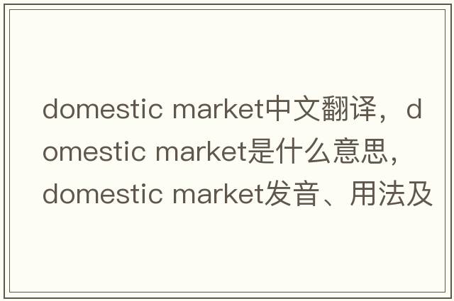domestic market中文翻譯，domestic market是什么意思，domestic market發(fā)音、用法及例句