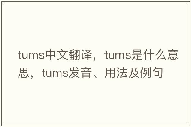 tums中文翻譯，tums是什么意思，tums發(fā)音、用法及例句