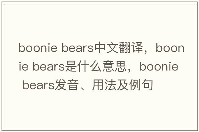 boonie bears中文翻譯，boonie bears是什么意思，boonie bears發(fā)音、用法及例句