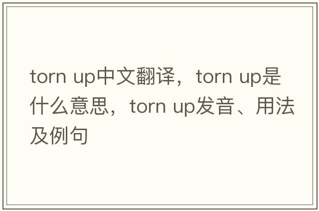 torn up中文翻譯，torn up是什么意思，torn up發(fā)音、用法及例句