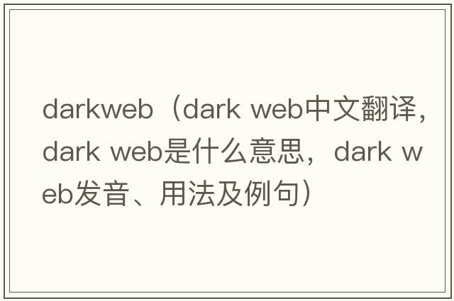 darkweb（dark web中文翻譯，dark web是什么意思，dark web發(fā)音、用法及例句）