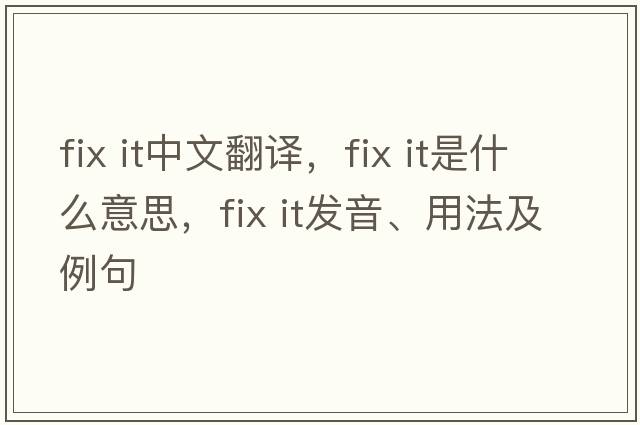fix it中文翻譯，fix it是什么意思，fix it發(fā)音、用法及例句