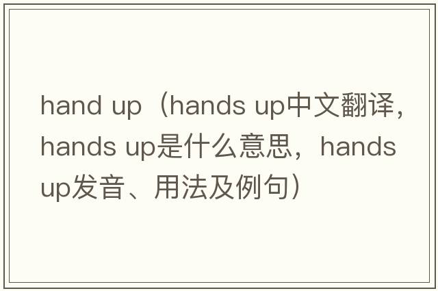 hand up（hands up中文翻譯，hands up是什么意思，hands up發(fā)音、用法及例句）