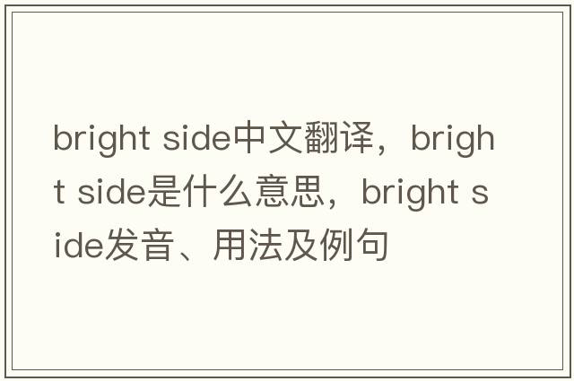 bright side中文翻譯，bright side是什么意思，bright side發(fā)音、用法及例句