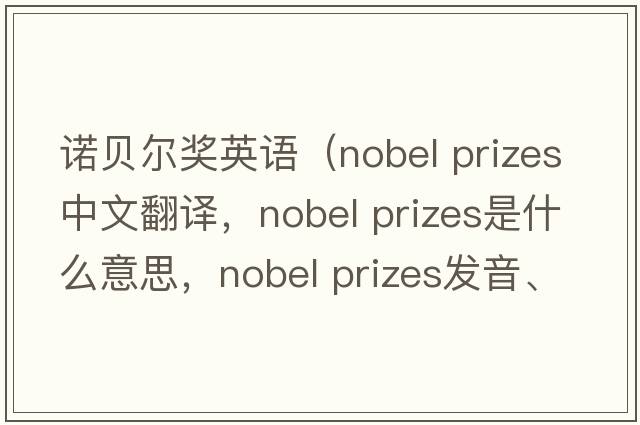 諾貝爾獎英語（nobel prizes中文翻譯，nobel prizes是什么意思，nobel prizes發(fā)音、用法及例句）