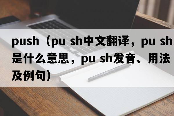 push（pu sh中文翻譯，pu sh是什么意思，pu sh發(fā)音、用法及例句）