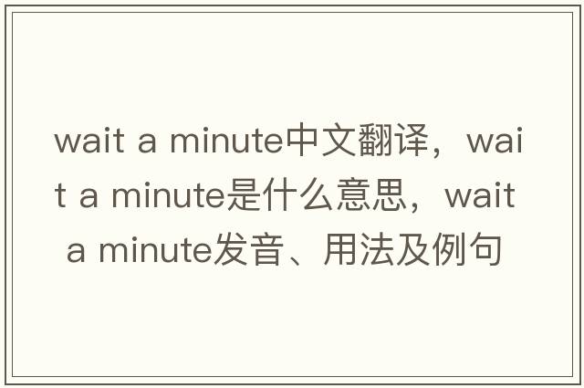 Wait a minute中文翻譯，Wait a minute是什么意思，Wait a minute發(fā)音、用法及例句