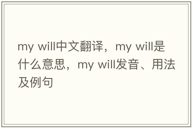my will中文翻譯，my will是什么意思，my will發(fā)音、用法及例句