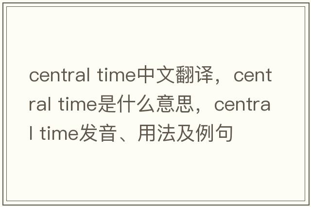 central time中文翻譯，central time是什么意思，central time發(fā)音、用法及例句