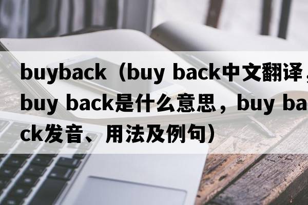 buyback（buy back中文翻譯，buy back是什么意思，buy back發(fā)音、用法及例句）