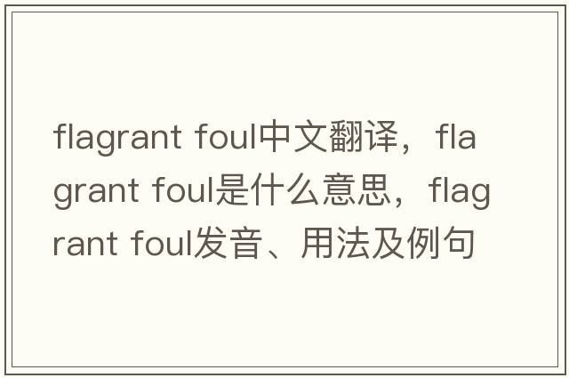 flagrant foul中文翻譯，flagrant foul是什么意思，flagrant foul發(fā)音、用法及例句