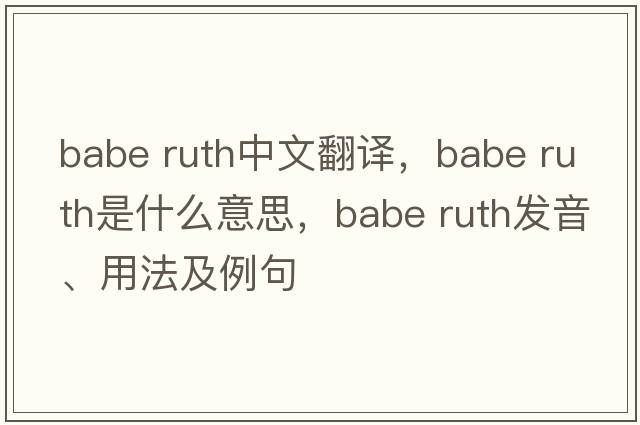 babe ruth中文翻譯，babe ruth是什么意思，babe ruth發(fā)音、用法及例句