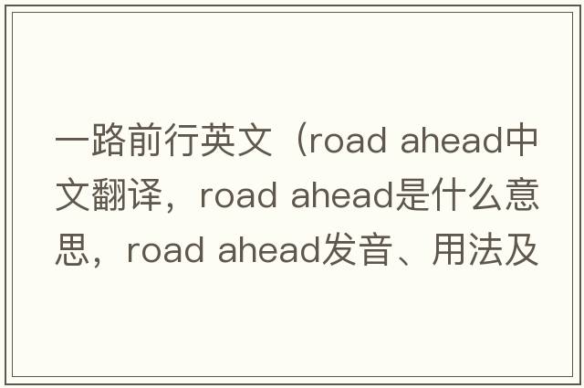 一路前行英文（road ahead中文翻譯，road ahead是什么意思，road ahead發(fā)音、用法及例句）