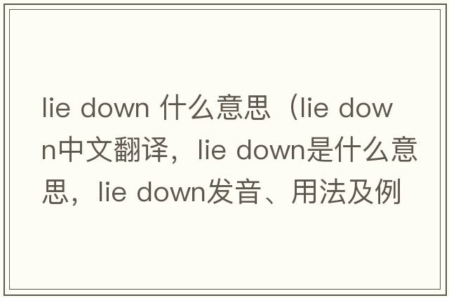 lie down 什么意思（lie down中文翻譯，lie down是什么意思，lie down發(fā)音、用法及例句）
