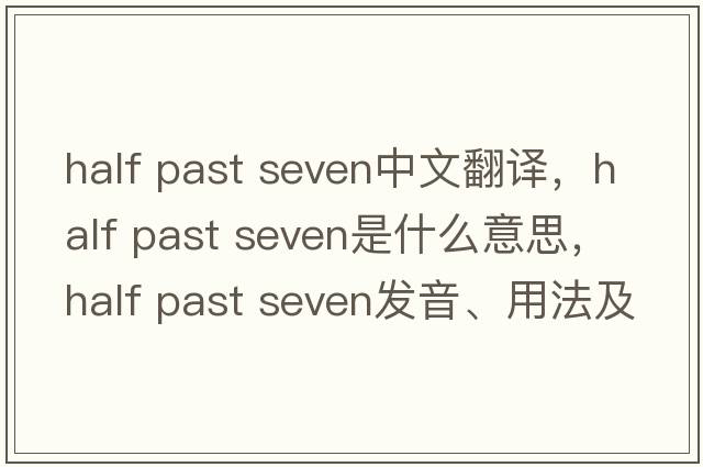 half past seven中文翻譯，half past seven是什么意思，half past seven發(fā)音、用法及例句