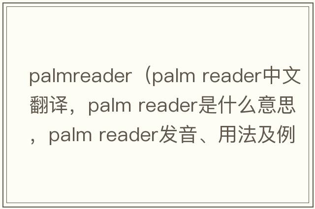 palmreader（palm reader中文翻譯，palm reader是什么意思，palm reader發(fā)音、用法及例句）