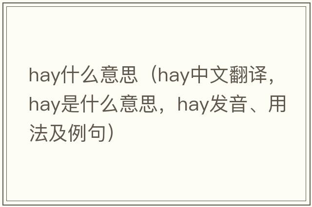 hay什么意思（hay中文翻譯，hay是什么意思，hay發(fā)音、用法及例句）
