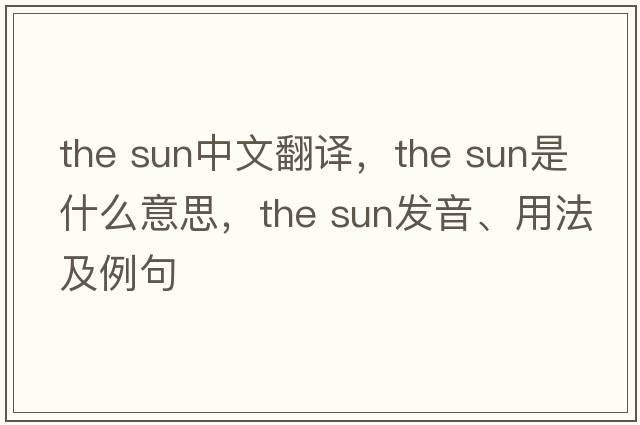 the sun中文翻譯，the sun是什么意思，the sun發(fā)音、用法及例句