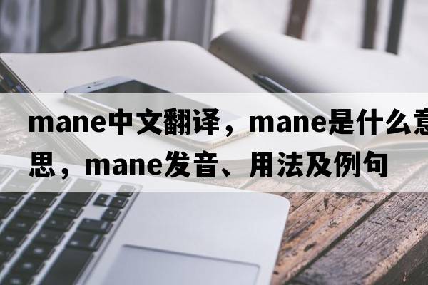 mane中文翻譯，mane是什么意思，mane發(fā)音、用法及例句