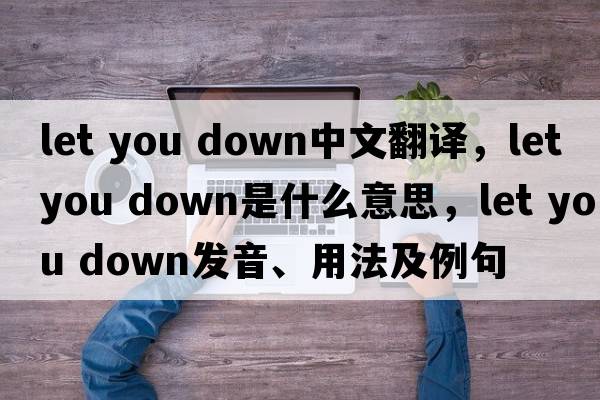 let you down中文翻譯，let you down是什么意思，let you down發(fā)音、用法及例句