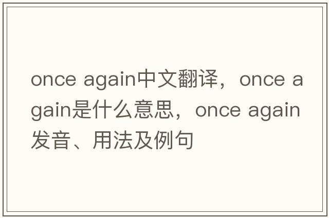 once again中文翻譯，once again是什么意思，once again發(fā)音、用法及例句