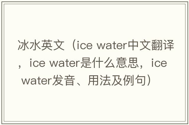 冰水英文（ice water中文翻譯，ice water是什么意思，ice water發(fā)音、用法及例句）