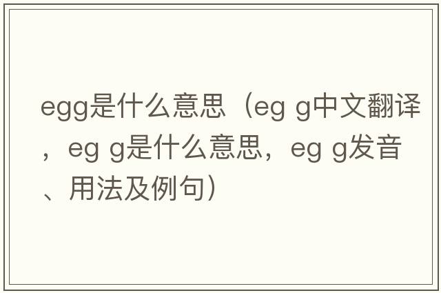egg是什么意思（eg g中文翻譯，eg g是什么意思，eg g發(fā)音、用法及例句）