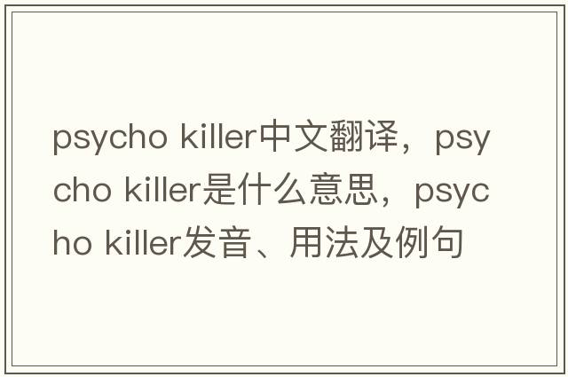 psycho killer中文翻譯，psycho killer是什么意思，psycho killer發(fā)音、用法及例句