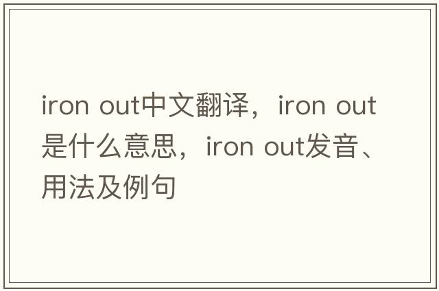 iron out中文翻譯，iron out是什么意思，iron out發(fā)音、用法及例句