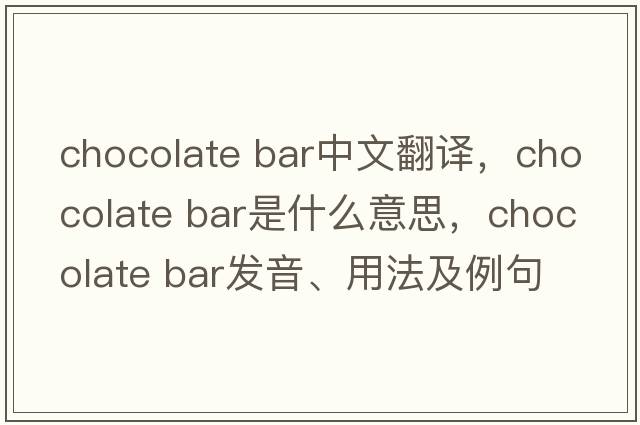 chocolate bar中文翻譯，chocolate bar是什么意思，chocolate bar發(fā)音、用法及例句