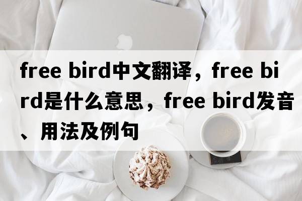 free bird中文翻譯，free bird是什么意思，free bird發(fā)音、用法及例句