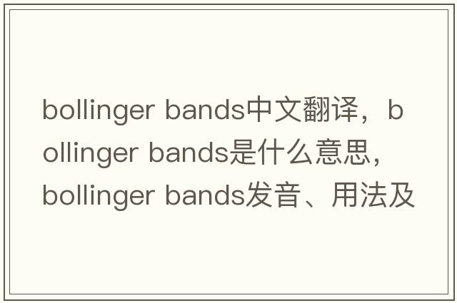bollinger bands中文翻譯，bollinger bands是什么意思，bollinger bands發(fā)音、用法及例句