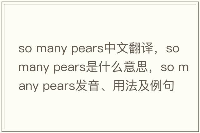 so many pears中文翻譯，so many pears是什么意思，so many pears發(fā)音、用法及例句