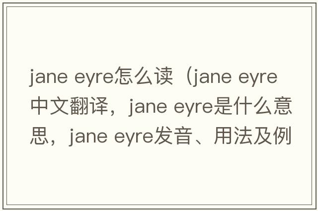 jane eyre怎么讀（jane eyre中文翻譯，jane eyre是什么意思，jane eyre發(fā)音、用法及例句）