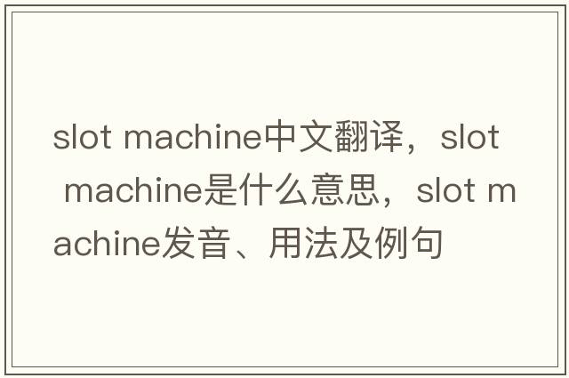 slot machine中文翻譯，slot machine是什么意思，slot machine發(fā)音、用法及例句